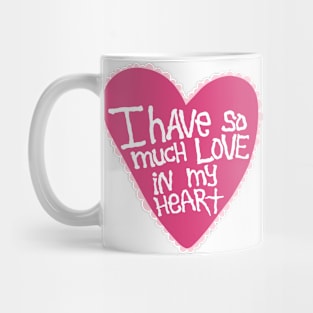 I Have So Much Love In My Heart Mug